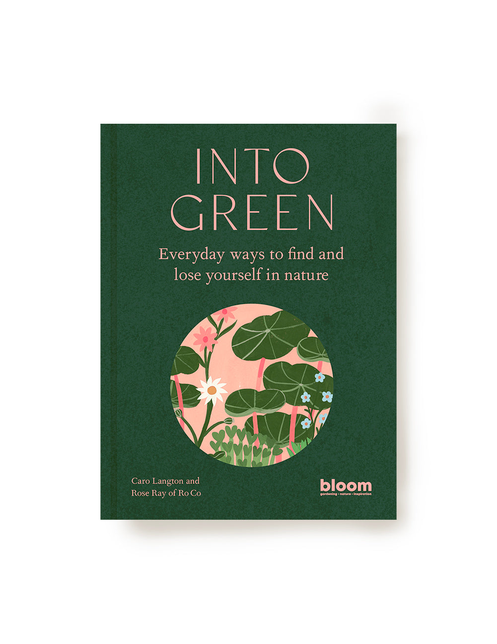 A green book titled 'Into Green: Everyday Ways to Find and Lose Yourself in Nature' by Caro Langton & Rose Ray, published by Bloom.